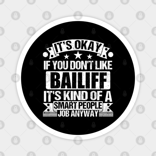 Bailiff lover It's Okay If You Don't Like Bailiff It's Kind Of A Smart People job Anyway Magnet by Benzii-shop 